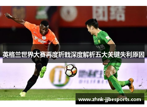 英格兰世界大赛再度折戟深度解析五大关键失利原因
