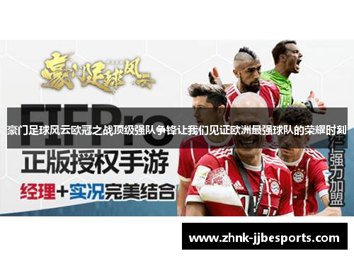 豪门足球风云欧冠之战顶级强队争锋让我们见证欧洲最强球队的荣耀时刻