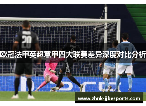 欧冠法甲英超意甲四大联赛差异深度对比分析