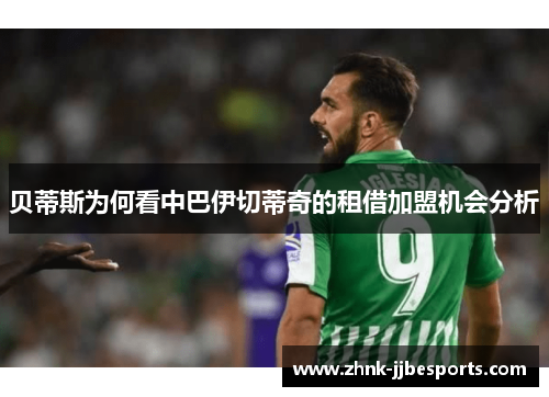 贝蒂斯为何看中巴伊切蒂奇的租借加盟机会分析