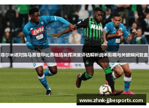 菲尔米诺对阵马赛意甲比赛临场发挥深度评估解析战术影响与关键瞬间复盘