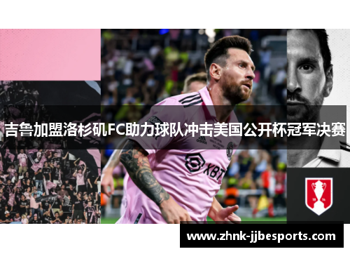 吉鲁加盟洛杉矶FC助力球队冲击美国公开杯冠军决赛