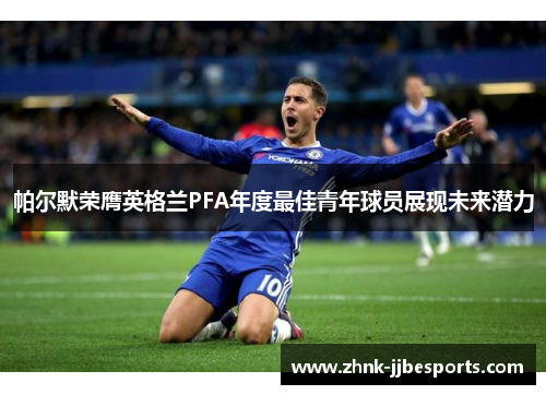 帕尔默荣膺英格兰PFA年度最佳青年球员展现未来潜力