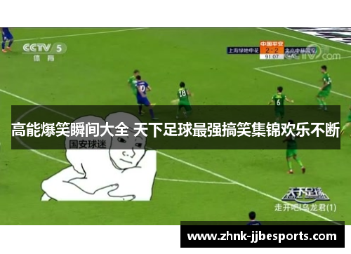 高能爆笑瞬间大全 天下足球最强搞笑集锦欢乐不断